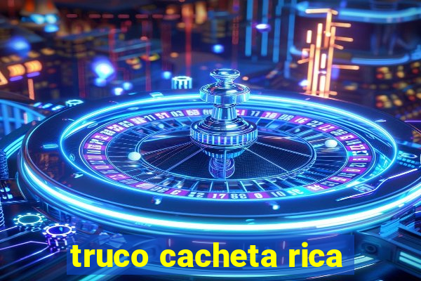 truco cacheta rica